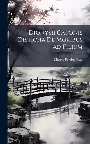 Dionysii Catonis Disticha De Moribus Ad Filium