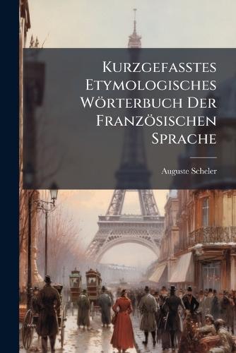 Kurzgefasstes Etymologisches Wörterbuch Der Französischen Sprache