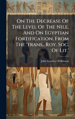 On The Decrease Of The Level Of The Nile, And On Egyptian Fortification. From The 'trans., Roy. Soc. Of Lit.'