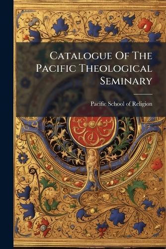 Catalogue Of The Pacific Theological Seminary