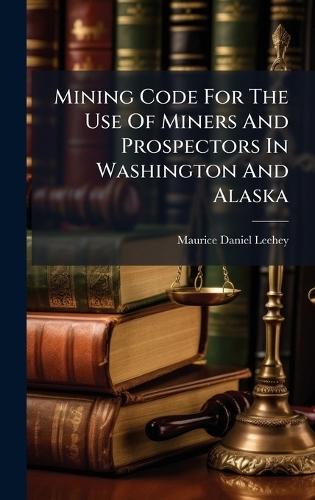 Mining Code For The Use Of Miners And Prospectors In Washington And Alaska