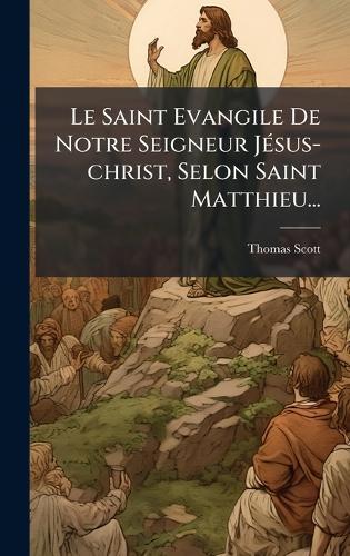 Le Saint Evangile De Notre Seigneur JÃ(c)sus-christ, Selon Saint Matthieu...