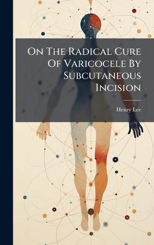 On The Radical Cure Of Varicocele By Subcutaneous Incision