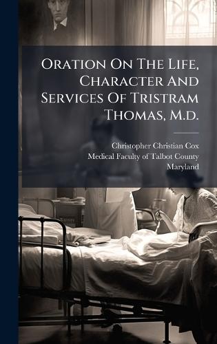 Oration On The Life, Character And Services Of Tristram Thomas, M.d.