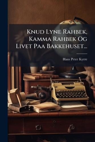 Knud Lyne Rahbek, Kamma Rahbek Og Livet Paa Bakkehuset...