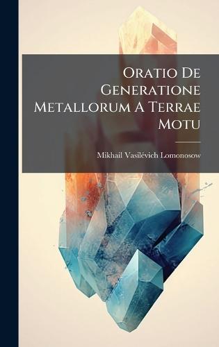 Oratio De Generatione Metallorum A Terrae Motu