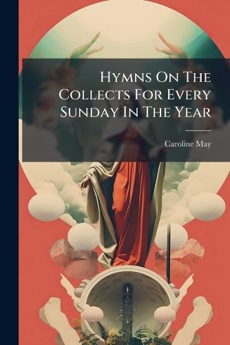 Hymns On The Collects For Every Sunday In The Year