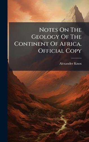 Notes On The Geology Of The Continent Of Africa. Official Copy