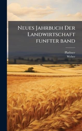 Neues Jahrbuch Der Landwirtschaft funfter band