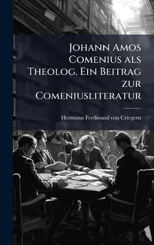 Johann Amos Comenius als Theolog. Ein Beitrag zur Comeniusliteratur