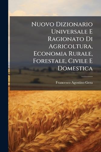 Nuovo Dizionario Universale E Ragionato Di Agricoltura, Economia Rurale, Forestale, Civile E Domestica