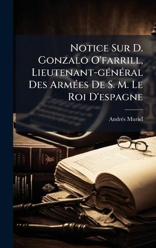 Notice Sur D. Gonzalo O'farrill, Lieutenant-gÃ(c)nÃ(c)ral Des ArmÃ(c)es De S. M. Le Roi D'espagne