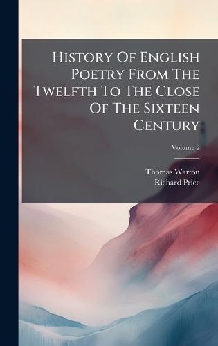 History Of English Poetry From The Twelfth To The Close Of The Sixteen Century