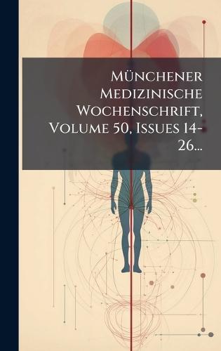 MÃ1/4nchener Medizinische Wochenschrift, Volume 50, Issues 14-26...