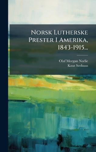 Norsk Lutherske Prester I Amerika, 1843-1915...