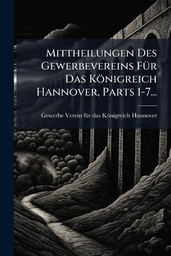 Mittheilungen Des Gewerbevereins FÃ1/4r Das Königreich Hannover, Parts 1-7...