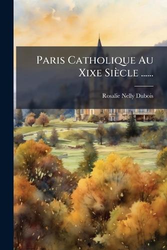 Paris Catholique Au Xixe Siècle ......