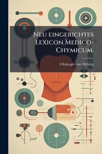 Neu eingerichtes Lexicon Medico-Chymicum.