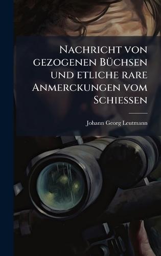 Nachricht von gezogenen BÃ1/4chsen und etliche rare Anmerckungen vom SchieÃen