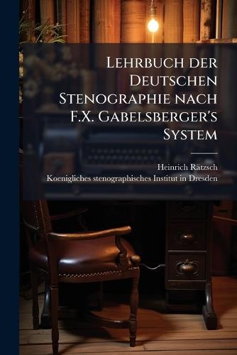 Lehrbuch der Deutschen Stenographie nach F.X. Gabelsberger's System