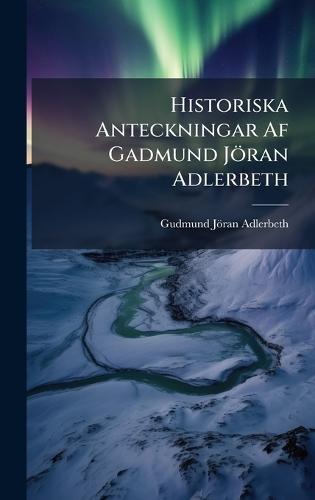Historiska Anteckningar Af Gadmund Jöran Adlerbeth