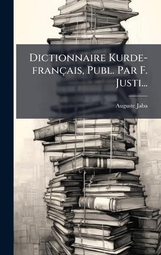 Dictionnaire Kurde-français, Publ. Par F. Justi...
