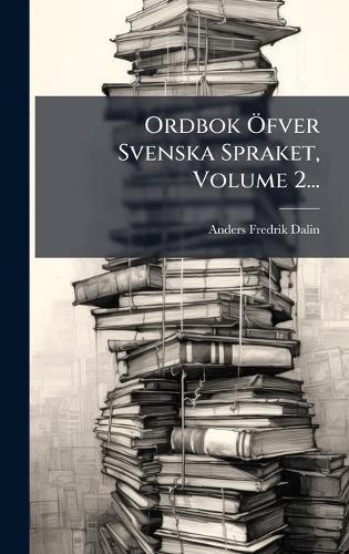 Ordbok Ã-fver Svenska Spraket, Volume 2...
