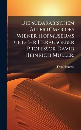 Die SÃ1/4darabischen AltertÃ1/4mer des Wiener Hofmuseums und Ihr Herausgeber Professor David Heinrich MÃ1/4ller.