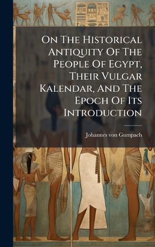 On The Historical Antiquity Of The People Of Egypt, Their Vulgar Kalendar, And The Epoch Of Its Introduction