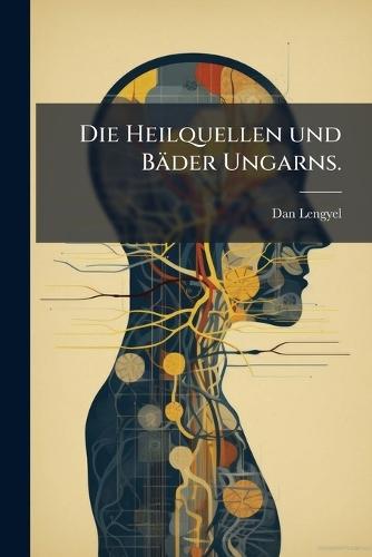 Die Heilquellen und Bäder Ungarns.