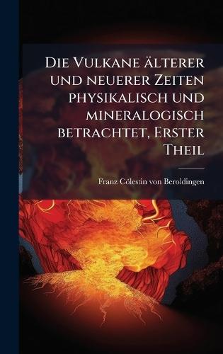 Die Vulkane älterer und neuerer Zeiten physikalisch und mineralogisch betrachtet, Erster Theil