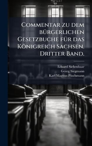 Commentar zu dem bÃ1/4rgerlichen Gesetzbuche fÃ1/4r das Königreich Sachsen. Dritter Band.