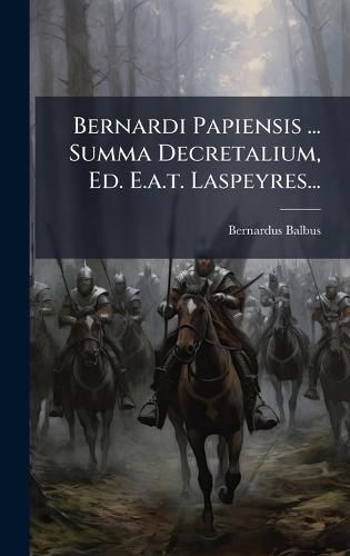 Bernardi Papiensis ... Summa Decretalium, Ed. E.a.t. Laspeyres...