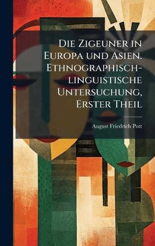 Die Zigeuner in Europa und Asien. Ethnographisch-linguistische Untersuchung, Erster Theil