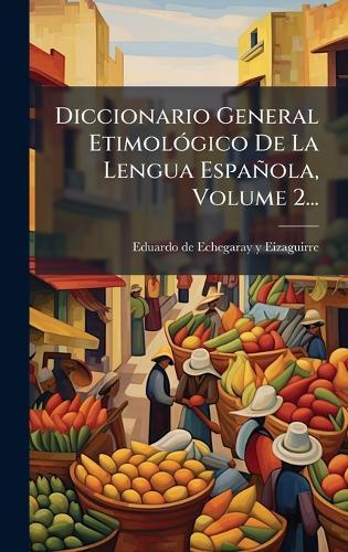 Diccionario General EtimolÃ3gico De La Lengua Española, Volume 2...
