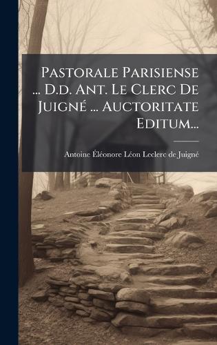 Pastorale Parisiense ... D.d. Ant. Le Clerc De JuignÃ(c) ... Auctoritate Editum...