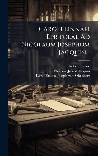 Caroli Linnaei Epistolae Ad Nicolaum Josephum Jacquin...