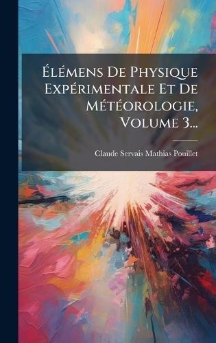 ÃlÃ(c)mens De Physique ExpÃ(c)rimentale Et De MÃ(c)tÃ(c)orologie, Volume 3...