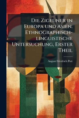 Die Zigeuner in Europa und Asien. Ethnographisch-linguistische Untersuchung, Erster Theil