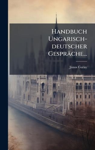 Handbuch Ungarisch-deutscher Gespräche...