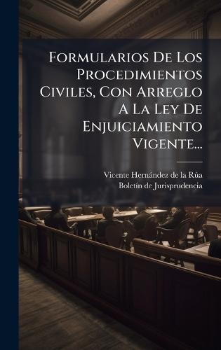 Formularios De Los Procedimientos Civiles, Con Arreglo A La Ley De Enjuiciamiento Vigente...