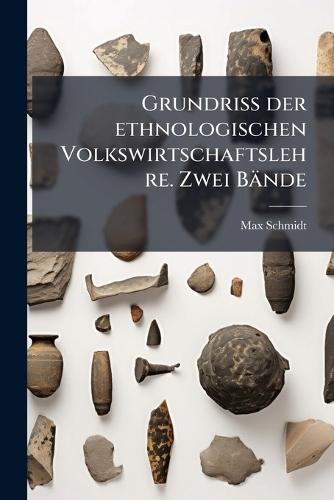 Grundriss der ethnologischen Volkswirtschaftslehre. Zwei Bände