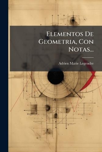 Elementos De Geometria, Con Notas...