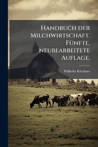 Handbuch der Milchwirtschaft. FÃ1/4nfte, neubearbeitete Auflage.
