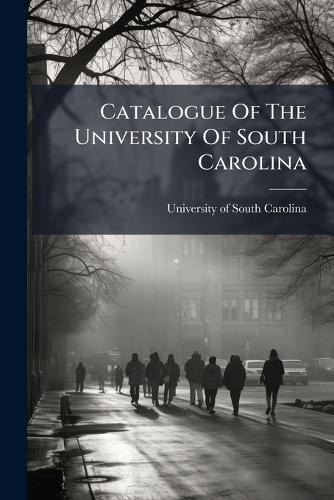 Catalogue Of The University Of South Carolina