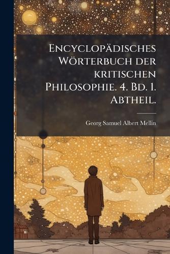 Encyclopädisches Wörterbuch der kritischen Philosophie. 4. Bd. 1. Abtheil.