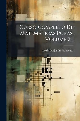 Curso Completo De Matemàticas Puras, Volume 2...
