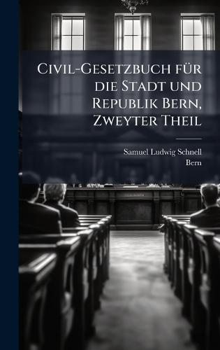 Civil-Gesetzbuch fÃ1/4r die Stadt und Republik Bern, Zweyter Theil