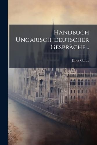 Handbuch Ungarisch-deutscher Gespräche...