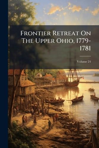 Frontier Retreat On The Upper Ohio, 1779-1781